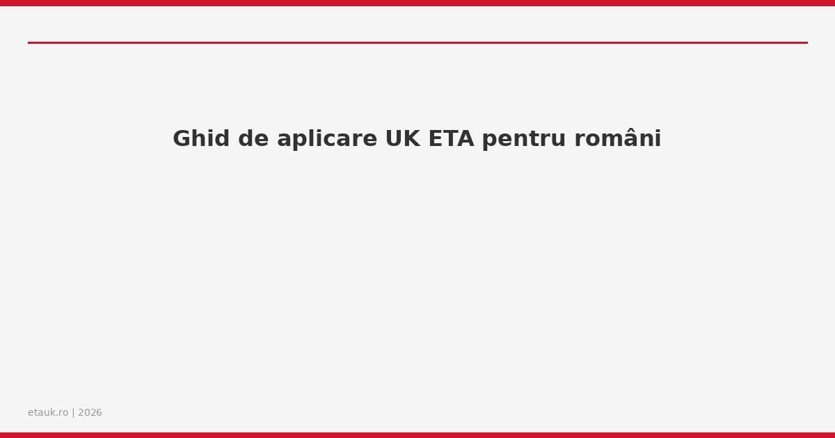 Ghid de aplicare UK ETA pentru români